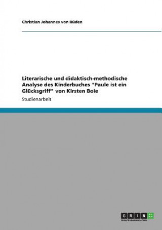 Könyv Literarische und didaktisch-methodische Analyse des Kinderbuches Paule ist ein Glucksgriff von Kirsten Boie Christian J. von Rüden