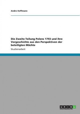 Книга Zweite Teilung Polens 1793 und ihre Vorgeschichte aus den Perspektiven der beteiligten Machte Andre Hoffmann