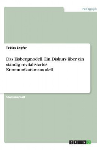 Boek Eisbergmodell. Ein Diskurs uber ein standig revitalisiertes Kommunikationsmodell Tobias Engfer