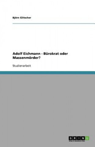 Kniha Adolf Eichmann - Burokrat oder Massenmoerder? Björn Glitscher