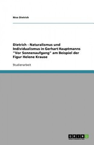 Kniha Dietrich - Naturalismus und Individualismus in Gerhart Hauptmanns Vor Sonnenaufgang am Beispiel der Figur Helene Krause Nico Dietrich