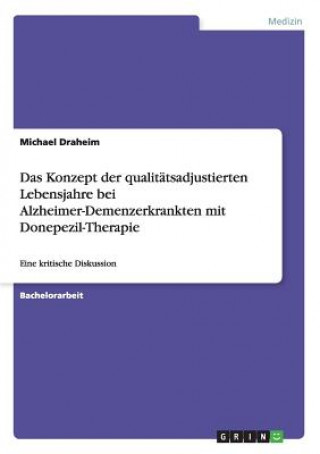 Könyv Konzept der qualitatsadjustierten Lebensjahre bei Alzheimer-Demenzerkrankten mit Donepezil-Therapie Michael Draheim