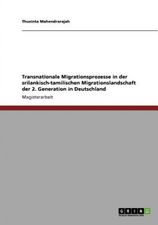 Kniha Transnationale Migrationsprozesse in der srilankisch-tamilischen Migrationslandschaft der 2. Generation in Deutschland Thusinta Mahendrarajah