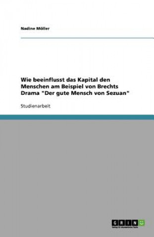 Książka Wie beeinflusst das Kapital den Menschen am Beispiel von Brechts Drama Der gute Mensch von Sezuan Nadine Möller