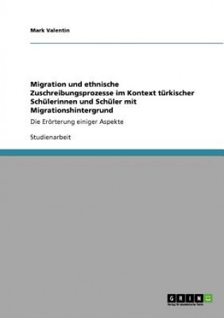 Kniha Migration und ethnische Zuschreibungsprozesse im Kontext turkischer Schulerinnen und Schuler mit Migrationshintergrund Mark Valentin