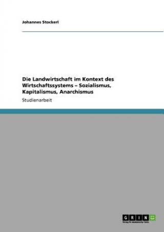 Könyv Landwirtschaft im Kontext des Wirtschaftssystems - Sozialismus, Kapitalismus, Anarchismus Johannes Stockerl