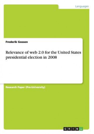 Könyv Relevance of web 2.0 for the United States presidential election in 2008 Frederik Gossen