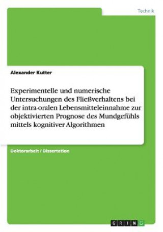 Könyv Experimentelle und numerische Untersuchungen des Fliessverhaltens bei der intra-oralen Lebensmitteleinnahme zur objektivierten Prognose des Mundgefuhl Alexander Kutter
