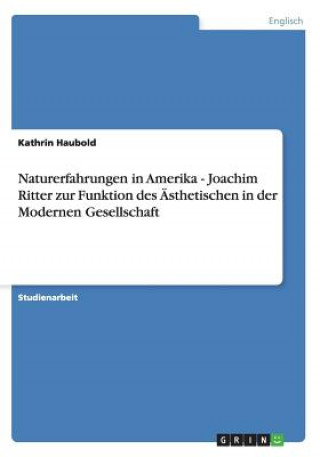 Kniha Naturerfahrungen in Amerika - Joachim Ritter zur Funktion des AEsthetischen in der Modernen Gesellschaft Kathrin Haubold