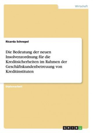 Kniha Bedeutung der neuen Insolvenzordnung fur die Kreditsicherheiten im Rahmen der Geschaftskundenbetreuung von Kreditinstituten Ricarda Schnepel