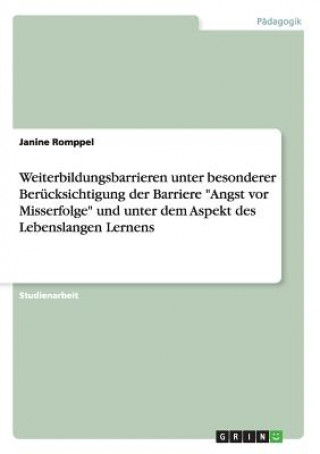 Knjiga Weiterbildungsbarrieren unter besonderer Berucksichtigung der Barriere Angst vor Misserfolge und unter dem Aspekt des Lebenslangen Lernens Janine Romppel