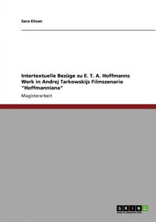 Book Intertextuelle Bezuge zu E. T. A. Hoffmanns Werk in Andrej Tarkowskijs Filmszenario Hoffmanniana Sara Ehsan