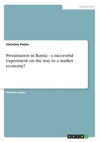Könyv Privatisation in Russia - a successful experiment on the way to a market economy? Christine Polzin