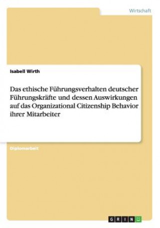 Könyv ethische Fuhrungsverhalten deutscher Fuhrungskrafte und dessen Auswirkungen auf das Organizational Citizenship Behavior ihrer Mitarbeiter Isabell Wirth