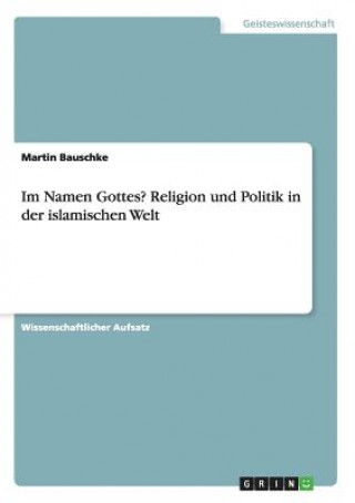 Книга Im Namen Gottes? Religion und Politik in der islamischen Welt Martin Bauschke