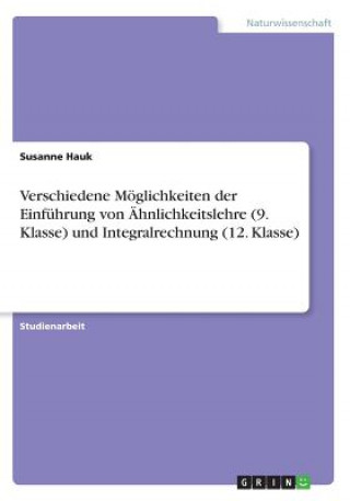 Könyv Verschiedene Möglichkeiten der Einführung von Ähnlichkeitslehre (9. Klasse) und Integralrechnung (12. Klasse) Susanne Hauk