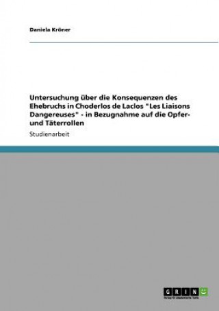 Kniha Untersuchung uber die Konsequenzen des Ehebruchs in Choderlos de Laclos Les Liaisons Dangereuses - in Bezugnahme auf die Opfer- und Taterrollen Daniela Kröner