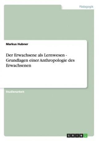 Książka Erwachsene als Lernwesen - Grundlagen einer Anthropologie des Erwachsenen Markus Hubner