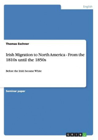 Libro Irish Migration to North America - From the 1810s until the 1850s Thomas Eschner