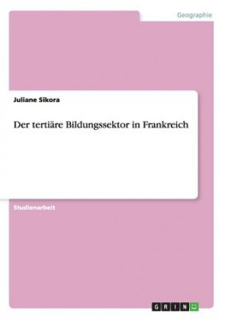 Könyv Der tertiäre Bildungssektor in Frankreich Juliane Sikora