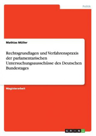 Kniha Rechtsgrundlagen und Verfahrenspraxis der parlamentarischen Untersuchungsausschusse des Deutschen Bundestages Mathias Müller