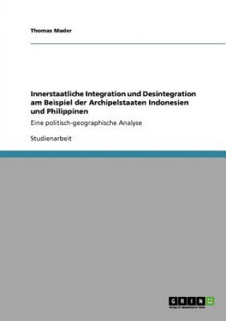 Könyv Innerstaatliche Integration und Desintegration am Beispiel der Archipelstaaten Indonesien und Philippinen Thomas Mader