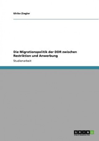 Kniha Migrationspolitik der DDR zwischen Restriktion und Anwerbung Ulrike Ziegler