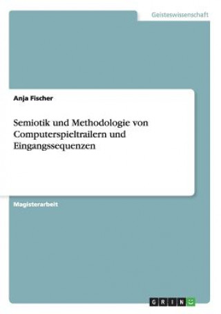 Carte Semiotik und Methodologie von Computerspieltrailern und Eingangssequenzen Anja Fischer