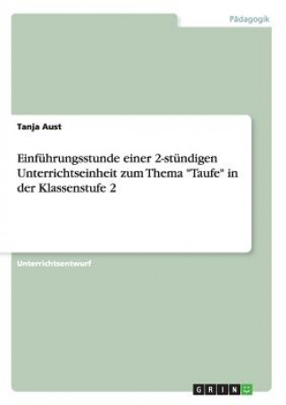 Kniha Einfuhrungsstunde einer 2-stundigen Unterrichtseinheit zum Thema Taufe in der Klassenstufe 2 Tanja Aust