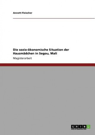 Knjiga sozio-oekonomische Situation der Hausmadchen in Segou, Mali Annett Fleischer