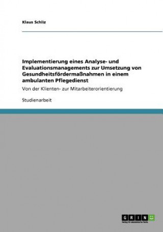 Książka Implementierung Eines Analyse- Und Evaluationsmanagements Zur Umsetzung Von Gesundheitsfordermassnahmen in Einem Ambulanten Pflegedienst Klaus Schliz