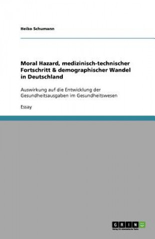 Kniha Moral Hazard, medizinisch-technischer Fortschritt & demographischer Wandel in Deutschland Heiko Schumann