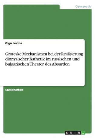 Könyv Groteske Mechanismen bei der Realisierung dionysischer AEsthetik im russischen und bulgarischen Theater des Absurden Olga Levina