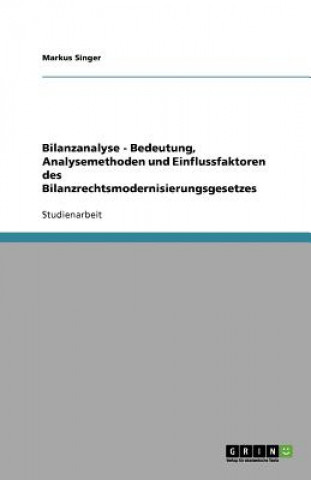 Kniha Bilanzanalyse - Bedeutung, Analysemethoden und Einflussfaktoren des Bilanzrechtsmodernisierungsgesetzes Markus Singer