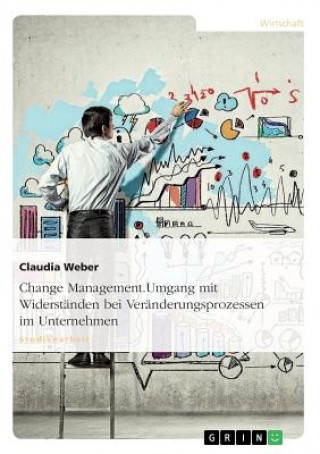 Kniha Change Management. Umgang Mit Widerstanden Bei Veranderungsprozessen Im Unternehmen Claudia Weber