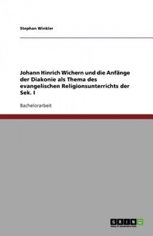 Knjiga Johann Hinrich Wichern und die Anfänge der Diakonie als Thema des evangelischen Religionsunterrichts der Sek. I Stephan Winkler