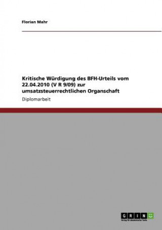 Kniha Kritische Wurdigung des BFH-Urteils vom 22.04.2010 (V R 9/09) zur umsatzsteuerrechtlichen Organschaft Florian Mahr