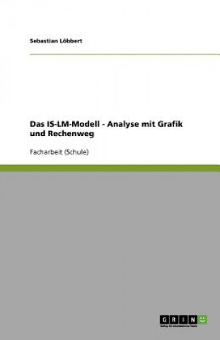 Könyv Das IS-LM-Modell - Analyse mit Grafik und Rechenweg Sebastian Löbbert