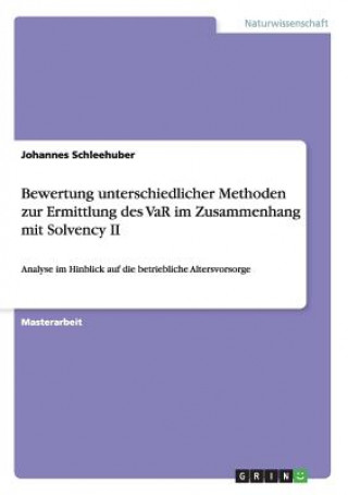Carte Bewertung unterschiedlicher Methoden zur Ermittlung des VaR im Zusammenhang mit Solvency II Johannes Schleehuber
