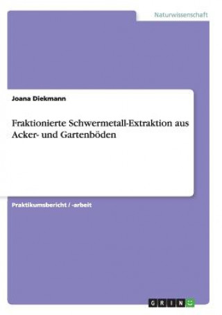 Könyv Fraktionierte Schwermetall-Extraktion aus Acker- und Gartenboeden Joana Diekmann