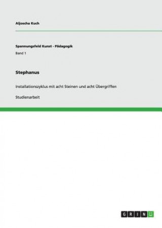 Kniha Stephanus. Installationszyklus mit acht Steinen und acht UEbergriffen Aljoscha Kuch
