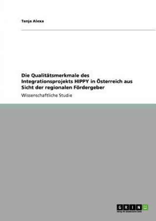 Book Qualitatsmerkmale des Integrationsprojekts HIPPY in OEsterreich aus Sicht der regionalen Foerdergeber Tanja Alexa