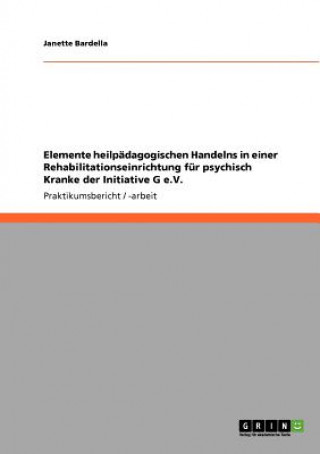 Könyv Elemente heilpadagogischen Handelns in einer Rehabilitationseinrichtung fur psychisch Kranke der Initiative G e.V. Janette Bardella