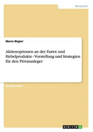 Kniha Aktienoptionen an der Eurex und Hebelprodukte - Vorstellung und Strategien fur den Privatanleger Mario Bügler