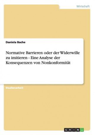 Kniha Normative Barrieren oder der Widerwille zu imitieren - Eine Analyse der Konsequenzen von Nonkonformitat Daniela Bache
