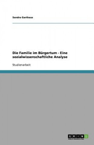 Kniha Familie Im B rgertum - Eine Sozialwissenschaftliche Analyse Sandra Garthaus