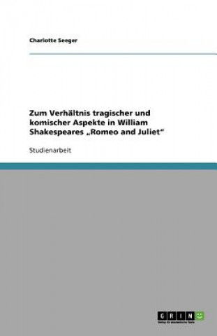 Kniha Zum Verhaltnis tragischer und komischer Aspekte in William Shakespeares "Romeo and Juliet" Charlotte Seeger