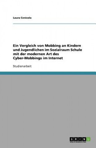 Könyv Ein Vergleich von Mobbing an Kindern und Jugendlichen im Sozialraum Schule mit der modernen Art des Cyber-Mobbings im Internet Laura Cenicola