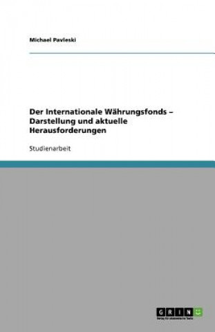 Book Der Internationale Währungsfonds - Darstellung und aktuelle Herausforderungen Michael Pavleski