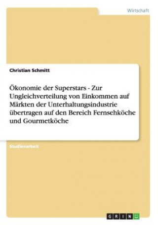 Könyv OEkonomie der Superstars - Zur Ungleichverteilung von Einkommen auf Markten der Unterhaltungsindustrie ubertragen auf den Bereich Fernsehkoeche und Go Christian Schmitt